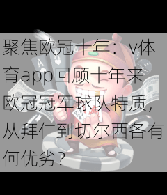 聚焦欧冠十年：v体育app回顾十年来欧冠冠军球队特质，从拜仁到切尔西各有何优劣？