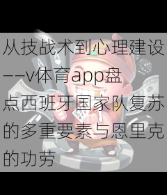从技战术到心理建设——v体育app盘点西班牙国家队复苏的多重要素与恩里克的功劳