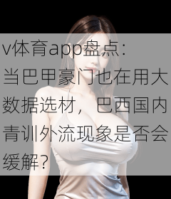v体育app盘点：当巴甲豪门也在用大数据选材，巴西国内青训外流现象是否会缓解？