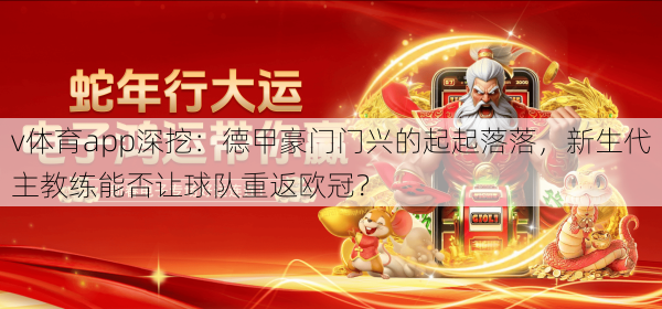 v体育app深挖:德甲豪门门兴的起起落落,新生代主教练能否让球队重返欧冠?
