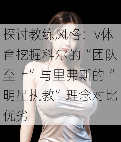探讨教练风格:v体育挖掘科尔的“团队至上”与里弗斯的“明星执教”理念对比优劣