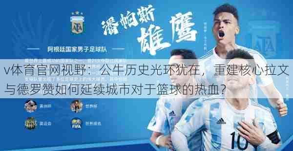 v体育官网视野：公牛历史光环犹在，重建核心拉文与德罗赞如何延续城市对于篮球的热血？