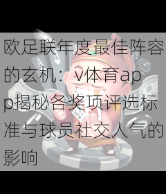 欧足联年度最佳阵容的玄机:v体育app揭秘各奖项评选标准与球员社交人气的影响