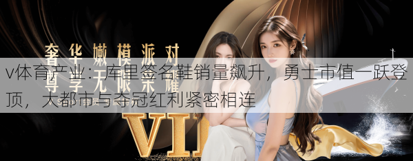 v体育产业：库里签名鞋销量飙升，勇士市值一跃登顶，大都市与夺冠红利紧密相连