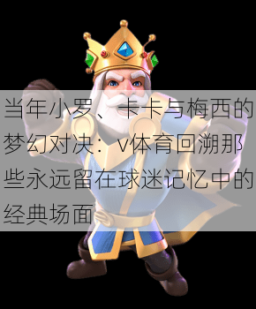当年小罗、卡卡与梅西的梦幻对决：v体育回溯那些永远留在球迷记忆中的经典场面