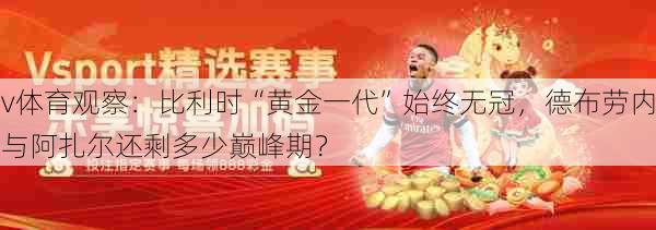 v体育观察:比利时“黄金一代”始终无冠,德布劳内与阿扎尔还剩多少巅峰期?