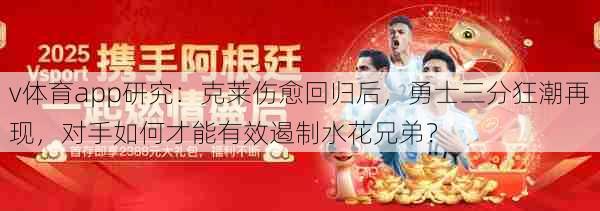 v体育app研究：克莱伤愈回归后，勇士三分狂潮再现，对手如何才能有效遏制水花兄弟？