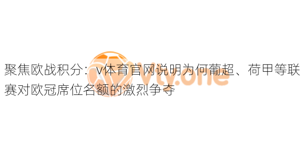 聚焦欧战积分：v体育官网说明为何葡超、荷甲等联赛对欧冠席位名额的激烈争夺