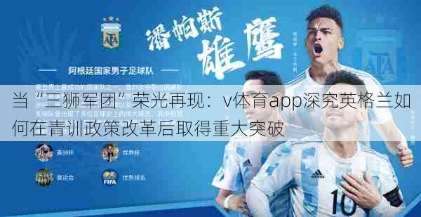 当“三狮军团”荣光再现:v体育app深究英格兰如何在青训政策改革后取得重大突破