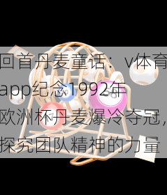 回首丹麦童话：v体育app纪念1992年欧洲杯丹麦爆冷夺冠，探究团队精神的力量