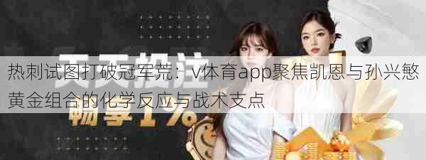 热刺试图打破冠军荒：v体育app聚焦凯恩与孙兴慜黄金组合的化学反应与战术支点