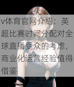 v体育官网介绍：英超比赛时间分配对全球直播受众的考虑，商业化运营经验值得借鉴